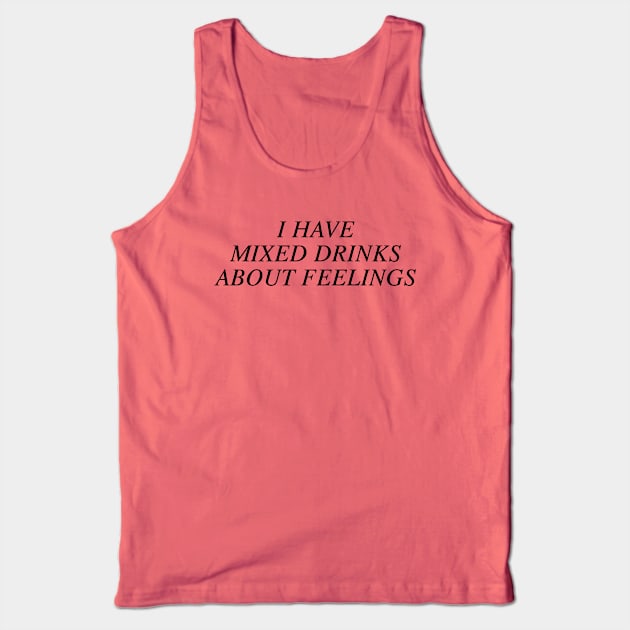 I have mixed drinks about feelings Tank Top by slogantees